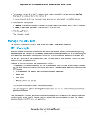 Page 919.
To specify the interface ID for the IPv6 address of the modem router’s LAN interface, select the Use This
Interface ID check box, and enter the interface ID.
If y

ou do not specify an ID here, the modem router
 generates one automatically from its MAC address.
10. Select the IPv6 filtering mode:
•Secured. In secured mode, which is the default mode, the modem router inspects both TCP and UDP packets.
• Open. In open mode, the modem router inspects UDP packets only.
11. Clic

k the 
Apply button.
Your...