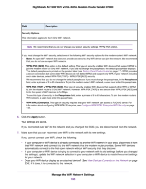 Page 100Description
Field
Security Options
This information applies to the 5 GHz WiFi network. We recommend that you do not change your preset security settings (WPA2-PSK [AES]).
Note
If you must change the WiFi security, select one of the following WiFi security options for the modem router’s WiFi network:
• None. An open WiFi network that does not provide any security. Any WiFi device can join the network. We recommend
that y

ou do not use an open WiFi network.
• WP

A2-PSK [AES]. This option is the default...