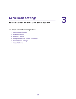 Page 2929
3
3.   Genie Basic Settings
Your Internet connection and network
This chapter contains the following sections:
•Internet Basic Settings 
•Attached Devices 
•Parental Controls 
•ReadySHARE USB Storage and Printer 
•Basic Wireless Settings 
•Guest Networks  