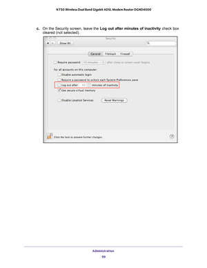 Page 99Administration 99
 N750 Wireless Dual Band Gigabit ADSL Modem Router DGND4000
c. 
On the Security screen, leave the  Log out after minutes of inactivity  check box 
cleared (not selected). 