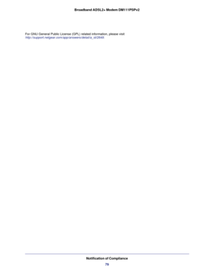 Page 79Notification of Compliance
79 Broadband ADSL2+ Modem DM111PSPv2
For GNU General Public License (GPL) related information, please visit 
http://support.netgear.com/app/answers/detail/a_id/2649. 