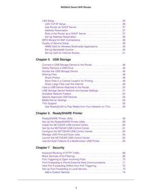 Page 44 R6200v2 Smart WiFi Router
LAN Setup  . . . . . . . . . . . . . . . . . . . . . . . . . . . . . . . . . . . . . . . . . . . . . . . . . 35
LAN TCP/IP Setup . . . . . . . . . . . . . . . . . . . . . . . . . . . . . . . . . . . . . . . . . 36
Use Router as DHCP Server  . . . . . . . . . . . . . . . . . . . . . . . . . . . . . . . . . 37
Address Reservation  . . . . . . . . . . . . . . . . . . . . . . . . . . . . . . . . . . . . . . . 37
Role of the Router as a DHCP Server  . . . . . . . . . . . . . . . ....