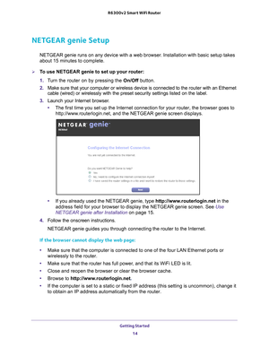 Page 14Getting Started 14
R6300v2 Smart WiFi Router 
NETGEAR genie Setup
NETGEAR genie runs on any device with a web browser. Installation with basic setup takes 
about 15  
minutes to complete. 
To use NETGEAR genie to set up your router:
1. T
urn the router on by pressing the  On/Off button. 
2.  Make sure that your computer or wireless device is connected to the  router with an Ethernet 
cable (wired) or wirelessly with the preset security settings listed o\
n the label.
3.  Launch your Internet browser
 ....