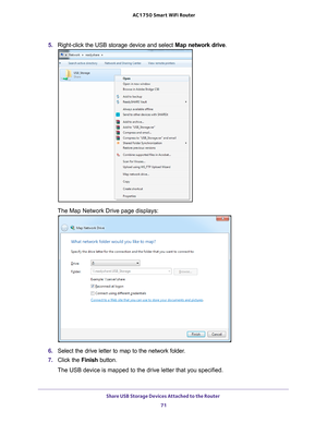 Page 71Share USB Storage Devices Attached to the Router 71
 AC1750
 Smart  WiFi Router
5. Right-click the USB storage device and select  Map network drive.
The Map Network Drive page displays:
6. Select the drive letter to map to the network folder.
7.  Click the  Finish button.
The USB device is mapped to the drive letter that you specified. 
