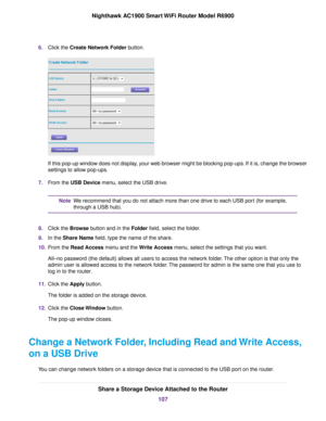 Page 1076.
Click the Create Network Folder button. If this pop-up window does not display, your web browser might be blocking pop-ups. If it is, change the browser
settings to allow pop-ups.
7. From the 
USB Device menu, select the USB drive. We recommend that you do not attach more than one drive to each USB port (for example,
through a USB hub).
Note
8. Click the 
Browse button and in the Folder field, select the folder.
9. In the Share Name field, type the name of the share.
10. F

rom the Read Access menu...