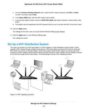 Page 179a.
From the Choose a Wireless Network menu, select the WiFi network frequency (2.4 GHz or 5 GHz).
F
or 802.11ac mode, select 5 GHz.
b. In the 
Name (SSID) field, enter the WiFi network name (SSID).
c. In the Security Options section, leave the WPA2-PSK [AES] radio button selected or select another radio
b

utton.
d. If prompted, type the passphrase (the WiFi password that you use to connect with WiFi to the other router).
10. Click the 
Apply button.
The settings for the other router are saved and the...