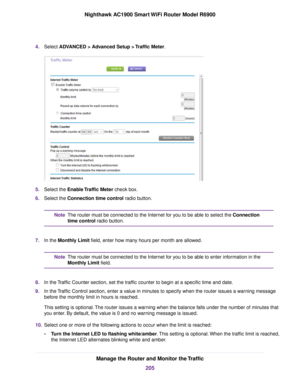 Page 2054.
Select ADVANCED > Advanced Setup > Traffic Meter. 5.
Select the 
Enable Traffic Meter check box.
6. Select the 
Connection time control radio button. The router must be connected to the Internet for you to be able to select the Connection
time contr

ol radio button.
Note
7. In the 
Monthly Limit field, enter how many hours per month are allowed. The router must be connected to the Internet for you to be able to enter information in the
Monthly Limit field.
Note
8. In the 

Traffic Counter section,...