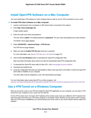 Page 214Install OpenVPN Software on a Mac Computer
You must install Open VPN software on each computer that you plan to use for VPN connections to your router.
To install VPN client software on a Mac computer: 1.
Launch a web browser from a computer or WiFi device that is connected to the network.
2. Enter http://www.routerlogin.net.
A login window opens.
3. Enter the router user name and password.
The user name is admin. The default password is password. The user name and password are case-sensitive.
The BASIC...