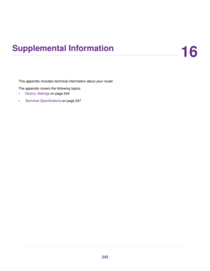 Page 24316
Supplemental Information
This appendix includes technical information about your router.
The appendix covers the following topics:
•Factory Settings on page 244
• T
echnical Specifications
 on page 247 243 