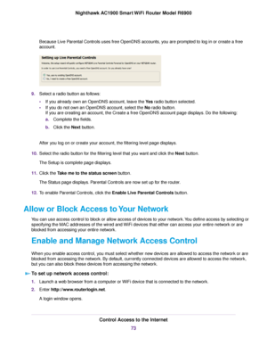 Page 73Because Live Parental Controls uses free OpenDNS accounts, you are prompted to log in or create a free
account.
9.
Select a radio button as follows:
•If you already own an OpenDNS account, leave the Yes radio button selected.
• If you do not own an OpenDNS account, select the 
No radio button.
If y
ou are creating an account, the Create a free OpenDNS account page displ\
ays. Do the following:
a. Complete the fields.
b. Click the Next button.
After y

ou log on or create your account, the filtering level...