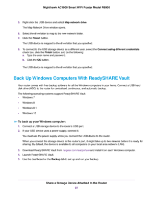 Page 975.
Right-click the USB device and select Map network drive.
The Map Netw
ork Drive window opens.
6. Select the drive letter to map to the new network folder.
7. Click the 
Finish button.
The USB device is mapped to the drive letter that you specified.
8. To connect to the USB storage device as a different user, select the Connect using different credentials
chec

k box, click the 
Finish button, and do the following:
a. Type the user name and password.
b. Click the 
OK button.
The USB device is mapped to...