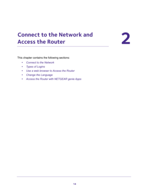 Page 1414
2
2.   Connect to the Network and 
Access the Router
This chapter contains the following sections:
•Connect to the Network 
•Types of Logins 
•Use a web browser to Access the Router 
•Change the Language 
•Access the Router with NETGEAR genie Apps  