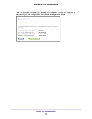 Page 23Specify Your Internet Settings 23
 Nighthawk AC1900
 Smart WiFi Router
The Setup Wizard searches your Internet connection for servers and proto\
cols to 
determine your ISP configuration and checks your operation mode.  