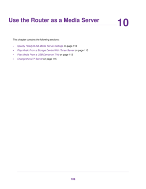 Page 10910
Use the Router as a Media Server
This chapter contains the following sections:
•Specify ReadyDLNA Media Server Settings on page 110
•Play Music From a Storage Device With iTunes Server on page 110
•Play Media From a USB Device on TiVo on page 113
•Change the NTP Server on page 115
109 