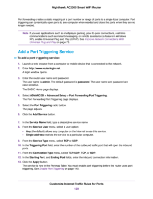 Page 139Port forwarding creates a static mapping of a port number or range of ports to a single local computer. Port
triggering can dynamically open ports to any computer when needed and close the ports when they are no
longer needed.
If you use applications such as multiplayer gaming, peer-to-peer connections, real-time
communications such as instant messaging, or remote assistance (a feature in Windows
XP), enable Universal Plug and Play (UPnP). See Improve Network Connections With
Universal Plug and Play on...