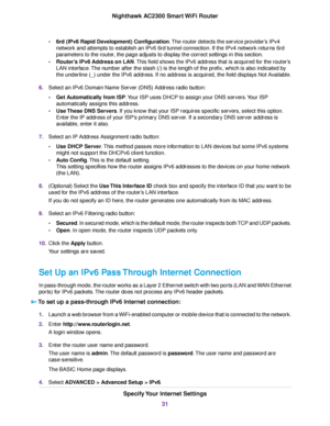 Page 31•6rd (IPv6 Rapid Development) Configuration.The router detects the service provider’s IPv4
network and attempts to establish an IPv6 6rd tunnel connection. If the IPv4 network returns 6rd
parameters to the router, the page adjusts to display the correct settings in this section.
•Router’s IPv6 Address on LAN.This field shows the IPv6 address that is acquired for the router’s
LAN interface.The number after the slash (/) is the length of the prefix, which is also indicated by
the underline (_) under the...