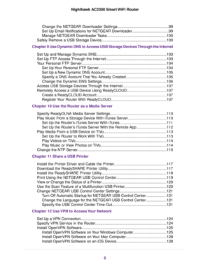 Page 6Change the NETGEAR Downloader Settings.................................................99
Set Up Email Notifications for NETGEAR Downloader...................................99
Manage NETGEAR Downloader Tasks.........................................................100
Safely Remove a USB Storage Device..............................................................100
Chapter 9 Use Dynamic DNS to Access USB Storage Devices Through the Internet
Set Up and Manage Dynamic...