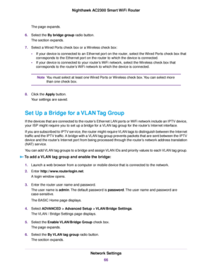 Page 66The page expands.
6.Select the By bridge group radio button.
The section expands.
7.Select a Wired Ports check box or a Wireless check box:
•If your device is connected to an Ethernet port on the router, select the Wired Ports check box that
corresponds to the Ethernet port on the router to which the device is connected.
•If your device is connected to your router’s WiFi network, select the Wireless check box that
corresponds to the router’s WiFi network to which the device is connected.
You must select...