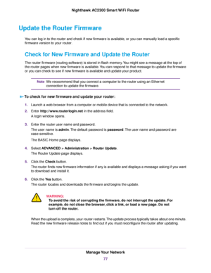 Page 77Update the Router Firmware
You can log in to the router and check if new firmware is available, or you can manually load a specific
firmware version to your router.
Check for New Firmware and Update the Router
The router firmware (routing software) is stored in flash memory.You might see a message at the top of
the router pages when new firmware is available.You can respond to that message to update the firmware
or you can check to see if new firmware is available and update your product.
We recoommend...