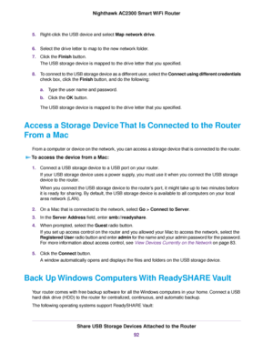 Page 925.Right-click the USB device and select Map network drive.
6.Select the drive letter to map to the new network folder.
7.Click the Finish button.
The USB storage device is mapped to the drive letter that you specified.
8.To connect to the USB storage device as a different user, select the Connect using different credentials
check box, click the Finish button, and do the following:
a.Type the user name and password.
b.Click the OK button.
The USB storage device is mapped to the drive letter that you...