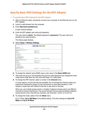 Page 159Specify Network Settings for the DST Adapter 159
 Nighthawk DST AC1900 DST Router and DST Adpater Model R7300DST
Specify Basic WiFi Settings for the DST Adapter
To specify basic WiFi settings for the DST adapter:
1. 
With an Ethernet cable, temporarily connect your computer to the Etherne\
t port on the 
DST adapter

.
2.  Launch a web browser from the computer
 .
3.  Enter  http://www
 .mywifiext.net.
A login window displays.
4.  Enter the DST adapter user name and password.
The user name is  admin....