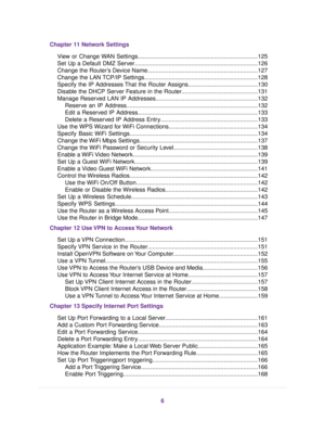 Page 6Chapter 11 Network Settings
View or Change WAN Settings..........................................................................125
Set Up a Default DMZ Server............................................................................126
Change the Router’s Device Name....................................................................127
Change the LAN TCP/IP Settings......................................................................128
Specify the IP Addresses That the Router...