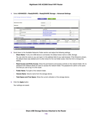 Page 1184.Select ADVANCED > ReadySHARE > ReadySHARE Storage > Advanced Settings.
5.Scroll down to the Available Networks Folder section and adjust the following settings:
•Share Name. If only one USB device is connected, the default share name is USB_Storage.
You can click the name or you can type it in the address field of your web browser. If Not Shared is shown,
the default share was deleted and no other share for the root folder exists. Click the link to change this
setting.
•Read Access and Write Access....