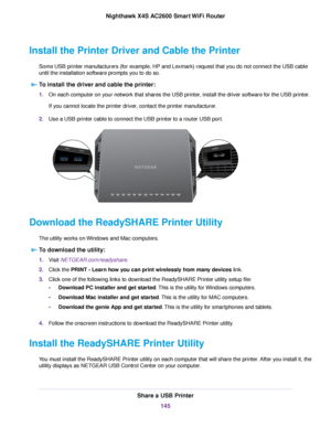 Page 145Install the Printer Driver and Cable the Printer
Some USB printer manufacturers (for example, HP and Lexmark) request that you do not connect the USB cable
until the installation software prompts you to do so.
To install the driver and cable the printer:
1.On each computer on your network that shares the USB printer, install the driver software for the USB printer.
If you cannot locate the printer driver, contact the printer manufacturer.
2.Use a USB printer cable to connect the USB printer to a router...