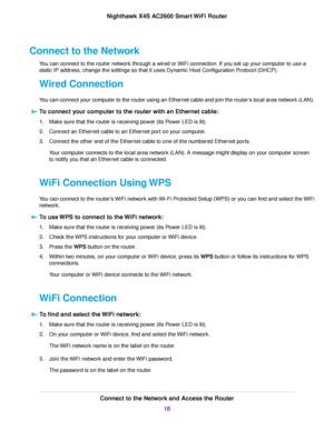 Page 18Connect to the Network
You can connect to the router network through a wired or WiFi connection. If you set up your computer to use a
static IP address, change the settings so that it uses Dynamic Host Configuration Protocol (DHCP).
Wired Connection
You can connect your computer to the router using an Ethernet cable and join the router’s local area network (LAN).
To connect your computer to the router with an Ethernet cable:
1.Make sure that the router is receiving power (its Power LED is lit).
2.Connect...