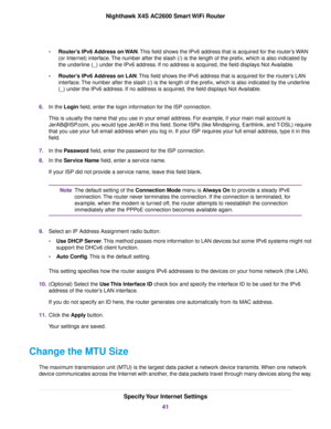 Page 41•Router’s IPv6 Address on WAN.This field shows the IPv6 address that is acquired for the router’s WAN
(or Internet) interface.The number after the slash (/) is the length of the prefix, which is also indicated by
the underline (_) under the IPv6 address. If no address is acquired, the field displays Not Available.
•Router’s IPv6 Address on LAN.This field shows the IPv6 address that is acquired for the router’s LAN
interface.The number after the slash (/) is the length of the prefix, which is also...