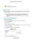 Page 108WARNING:
Do not interrupt the reboot process.
Remote Access
You can access your router over the Internet to view or change its settings.You must know the router’s WAN IP
address to use this feature. For information about remote access using Dynamic DNS, see Set Up and Manage
Dynamic DNS on page 123.
Be sure to change the password for the user name admin to a secure password.The ideal
password contains no dictionary words from any language and contains uppercase and lowercase
letters, numbers, and...