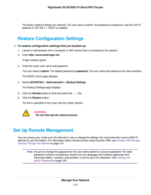 Page 117The factory default settings are restored.The user name is admin, the password is password, and the LAN IP
address is 192.168.1.1. DHCP is enabled.
Restore Configuration Settings
To restore configuration settings that you backed up:
1.Launch a web browser from a computer or WiFi device that is connected to the network.
2.Enter http://www.routerlogin.net.
A login window opens.
3.Enter the router user name and password.
The user name is admin.The default password is password.The user name and password are...