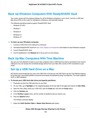 Page 125Back Up Windows Computers With ReadySHARE Vault
Your router comes with free backup software for all the Windows computers in your home. Connect a USB hard
disk drive (HDD) to the router for centralized, continuous, and automatic backup.
The following operating systems support ReadySHARE Vault:
•Windows XP SP3
•Windows 7
•Windows 8
•Windows 8.1
Windows 10
To back up your Windows computer:
1.Connect a USB HDD to the USB port on therouter.
2.Download ReadySHARE Vault from http://www.netgear.com/readyshare...