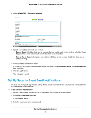 Page 554.Select ADVANCED > Security > Schedule.
5.Specify when to block keywords and services:
•Days to Block. Select the check box for each day that you want to block the keywords, or select the Every
Day check box, which automatically selects the check boxes for all days.
•Time of Day to Block. Select a start and end time in 24-hour format, or select the All Day check box for
24-hour blocking.
6.Select your time zone from the menu.
7.If you live in a region that observes daylight saving time, select the...