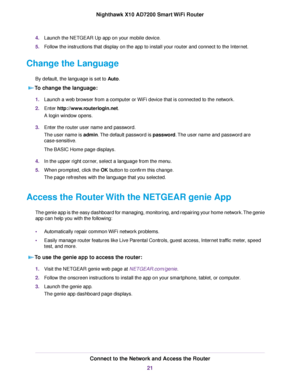 Page 214.Launch the NETGEAR Up app on your mobile device.
5.Follow the instructions that display on the app to install your router and connect to the Internet.
Change the Language
By default, the language is set to Auto.
To change the language:
1.Launch a web browser from a computer or WiFi device that is connected to the network.
2.Enter http://www.routerlogin.net.
A login window opens.
3.Enter the router user name and password.
The user name is admin.The default password is password.The user name and password...