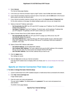 Page 244.Select Internet.
The Internet Setup page displays.
5.In the Does your Internet connection require a login? section, leave the No radio button selected.
6.If your Internet connection requires an account name or host name, click the Edit button in the Account
Name section and enter the account name.
7.If your Internet connection requires a domain name, type it in the Domain Name (If Required) field.
For the other sections on this page, the default settings usually work, but you can change them.
8.Select...