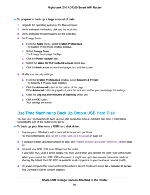 Page 94To prepare to back up a large amount of data:
1.Upgrade the operating system of the Mac computer.
2.Verify and repair the backup disk and the local disk.
3.Verify and repair the permissions on the local disk.
4.Set Energy Saver:
a.From the Apple menu, select System Preferences.
The System Preferences window displays.
b.Select Energy Saver.
The Energy Saver page displays.
c.Click the Power Adapter tab.
d.Select the Wake for Wi-Fi network access check box.
e.Click the back arrow to save the changes and...