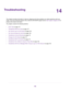 Page 14614
Troubleshooting
This chapter provides information to help you diagnose and solve problems you might experience with your
router. If you do not find the solution here, check the NETGEAR support site at http://support.netgear.com for
product and contact information.
The chapter contains the following sections:
•Quick Tips on page 147
•Troubleshoot With the LEDs on page 147
•You Cannot Log In to the Router on page 149
•You Cannot Access the Internet on page 149
•Troubleshoot Internet Browsing on page...