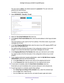 Page 49Control Access to the Internet 49
 Orbi High-Performance
 AC3000 Tri-band WiFi System
The user name is admin. The default password is password. The user name and 
password are case-sensitive.
The BASIC Home page displays.
4.  Select  ADV
 ANCED > Security >  E-mail.
5.  Select the Turn Email Notification On  check box.
6.  In the Send to This E-mail 
 Address field, enter the email address to which logs and alerts 
are sent.
This email address is also used for the From address. If this field is b\
lank,...