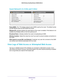 Page 71Administration 71
 N600 Wireless Dual Band Router WNDR3400v3
Guest Network (2.4 GHz and 5 GHz)
Name (SSID
). The 11N wireless network name (SSID) used by the router. The default names 
are NETGEAR-Guest and NETGEAR-5G-Guest.
Wireless AP . Indicates whether the radio feature of the router is enabled. If this \
feature is not 
enabled, the Wireless LEDs on the front panel are of
 f.
Broadcast Name . Indicates whether the router is broadcasting its SSID.
Wireless Isolation. Select this check box only if you...