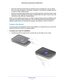 Page 9Hardware Setup 9
 N600 Wireless Dual Band Router WNDR3400v3
•
Away from electrical devices that are potential sources of interference, \
such as ceiling 
fans, home security systems, microwaves, computers, or the base of a cor\
dless phone or 
2.4 GHz or 5 GHz cordless phone. 
• A
way from any large metal surfaces, such as a solid metal door or aluminu\
m studs. Large 
expanses of other materials such as glass, insulated walls, fish tanks, \
mirrors, brick, and 
concrete can also affect your wireless...