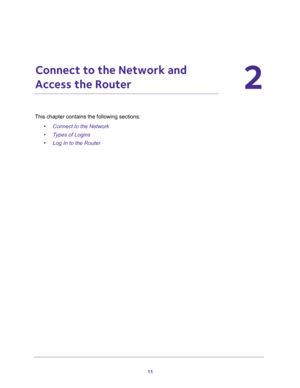 Page 1111
2
2.   Connect to the Network and 
Access the Router
This chapter contains the following sections:
•Connect to the Network 
•Types of Logins 
•Log In to the Router  