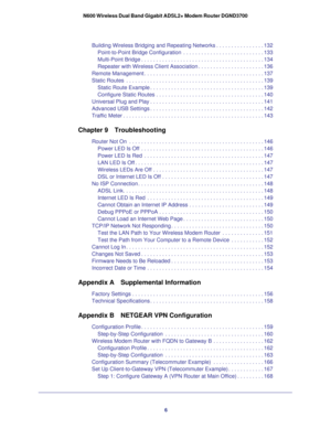 Page 66
N600 Wireless Dual Band Gigabit ADSL2+ Modem Router DGND3700
Building Wireless Bridging and Repeating Networks . . . . . . . . . . . . . . . . 132
Point-to-Point Bridge Configuration  . . . . . . . . . . . . . . . . . . . . . . . . . . . 133
Multi-Point Bridge . . . . . . . . . . . . . . . . . . . . . . . . . . . . . . . . . . . . \
. . . . . 134
Repeater with Wireless Client Association . . . . . . . . . . . . . . . . . . . . . . 136
Remote Management . . . . . . . . . . . . . . . . . . . . . . . . ....