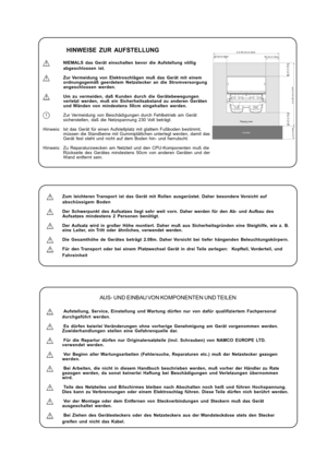 Page 7HINWEISE  ZUR  AUFSTELLUNG
NIEMALS  das  Gerät  einschalten  bevor  die  Aufstellung  völlig
abgeschlossen  ist.
Zur  Vermeidung  von  Elektroschlägen  muß  das  Gerät  mit  einem
ordnungsgemäß  geerdetem  Netzstecker  an  die  Stromversorgung
angeschlossen  werden.
Um  zu  vermeiden,  daß  Kunden  durch  die  Gerätebewegungen
verletzt  werden,  muß  ein  Sicherheitsabstand  zu  anderen  Geräten
und  Wänden  von  mindestens  50cm  eingehalten  werden.
Zur  Vermeidung  von  Beschädigungen  durch...