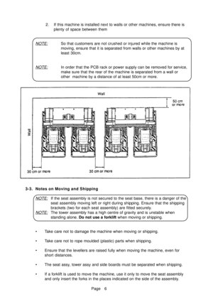 Page 11Page 6 2. If this machine is installed next to walls or other machines, ensure there is
plenty of space between them
NOTE:So that customers are not crushed or injured while the machine is
moving, ensure that it is separated from walls or other machines by at
least 30cm.
NOTE:In order that the PCB rack or power supply can be removed for service,
make sure that the rear of the machine is separated from a wall or
other  machine by a distance of at least 50cm or more.
3-3. Notes on Moving and Shipping...