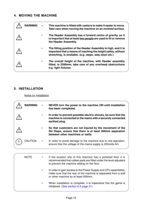 Page 14Page 15
4. MOVING THE MACHINE
WARNING • This machine is fitted with castors to make it easier to move.Take care when moving the machine on an inclined surface.
• The Header Assembly has a forward centre of gravity, so it is important that at least 
two people are used to fit or remove
the Header Assembly.
• The fitting position of the Header Assembly is high, and it is important that a means of reaching the height safely, without 
stretching, is available. (e.g. steps, step stool etc.)
• The overall...