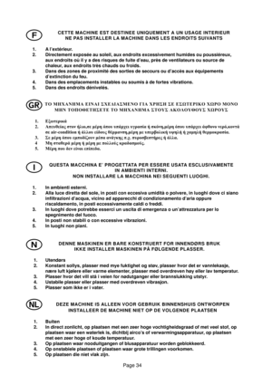 Page 32Page 34
F
K
I
N
O
DENNE MASKINEN ER BARE KONSTRUERT FOR INNENDØRS BRUK
IKKE INSTALLER MASKINEN PÅ FØLGENDE PLASSER.
1. Utendørs
2. Konstant sollys, plasser med mye fuktighet og støv, plasser hvor det er vannlekasje,
nære luft kjølere eller varme elementer, plasser med overdreven høy eller lav temperatur.
3. Plasser hvor det vill stå i veien for nødutganger eller brannslukking utstyr.
4. Ustabile plasser eller plasser med overdreven vibrasjon.
5. Plasser som ikke er i vater.
 DEZE MACHINE IS ALLEEN VOOR...