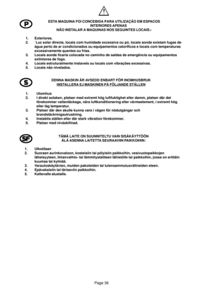 Page 35Page 36
P PP P
P
l ll l
lS SS S
S
ESTA MAQUINA FOI CONCEBIDA PARA UTILIZAÇÃO EM ESPACOS
INTERIORES APENAS
NÃO INSTALAR A MAQUINAS NOS SEGUINTES LOCAIS:-
1. Exteriores.
2. `Luz solar directa, locais com humidade excessiva ou pó, locais aonde existam fugas de
água perto de ar condicionados ou equipamentos calorificos e locais com temperaturas
excessivamente quentes ou frias.
3. Locais aonde ficaria colocada no caminho de saidas de emergência ou equipamentos
extintores de fogo.
4. Locais estruturalmente...