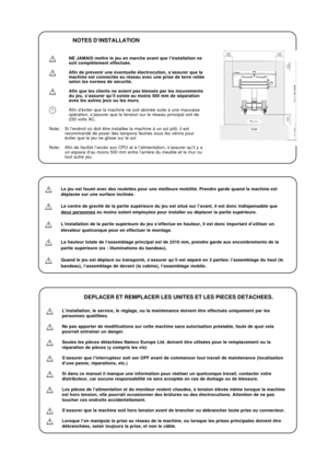 Page 13NOTES D’INSTALLATION
NE JAMAIS mettre le jeu en marche avant que l’installation ne
soit complétement effectuée.
Afin de prévenir une éventuelle électrocution, s’assurer que la
machine est connectée au réseau avec une prise de terre reliée
selon les normes de sécurité.
Afin que les clients ne soient pas blessés par les mouvements
du jeu, s’assurer qu’il existe au moins 500 mm de séparation
aves les autres jeux ou les murs.
Afin d’éviter que la machine ne soit abimée suite à une mauvaise
opération,...