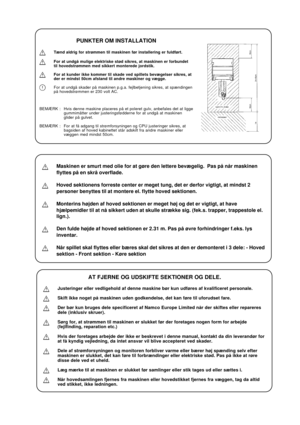 Page 9PUNKTER OM INSTALLATION
Tænd aldrig for strømmen til maskinen før installering er fuldført.
For at undgå mulige elektriske stød sikres, at maskinen er forbundet
til hovedstrømmen med sikkert monterede jordstik.
For at kunder ikke kommer til skade ved spillets bevægelser sikres, at
der er mindst 50cm afstand til andre maskiner og vægge.
For at undgå skader på maskinen p.g.a. fejlbetjening sikres, at spændingen
på hovedstrømmen er 230 volt AC.
BEMÆRK : Hvis denne maskine placeres på et poleret gulv,...